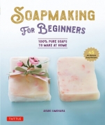Soap Making for Beginners Ayako Umehara: 100% Pure Soaps to Make at Home 45 All-Natural Soap Recipes